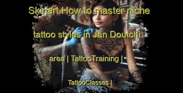 Skinart How to master niche tattoo styles in Jan Doutchi area | TattooTraining | TattooClasses | SkinartTraining-Niger